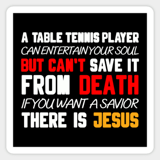 A TABLE TENNIS PLAYER CAN ENTERTAIN YOUR SOUL BUT CAN'T SAVE IT FROM DEATH IF YOU WANT A SAVIOR THERE IS JESUS Sticker